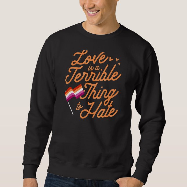 Love Is A Terrible Thing To Hate Lesbian Pride Fla Sweatshirt (Front)