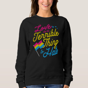 Love Is A Terrible Thing To Hate Pansexual Pride F Sweatshirt