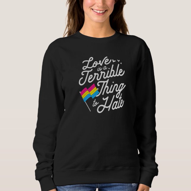 Love Is A Terrible Thing To Hate Pansexual Pride F Sweatshirt (Front)