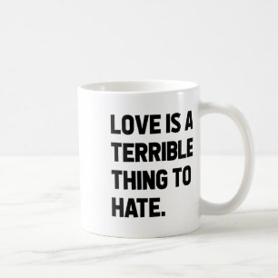 Love Is A Terrible Thing To Hate Quote Positivity  Coffee Mug