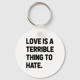 Love Is A Terrible Thing To Hate Quote Positivity Key Ring