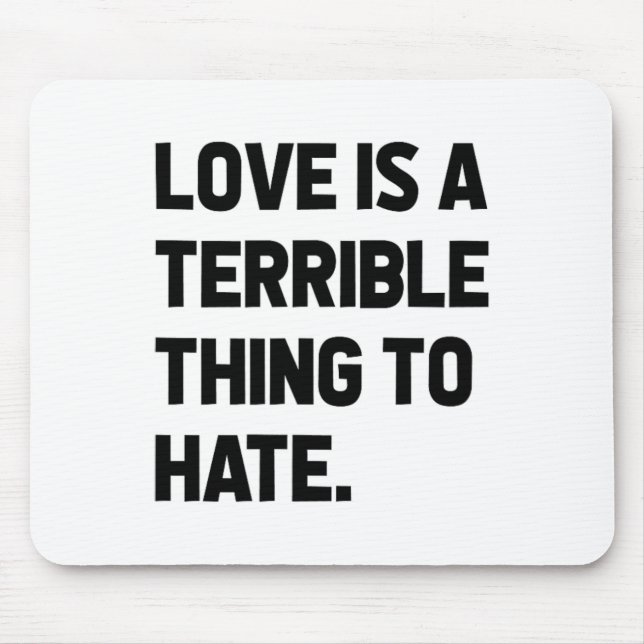 Love Is A Terrible Thing To Hate Quote Positivity  Mouse Pad (Front)