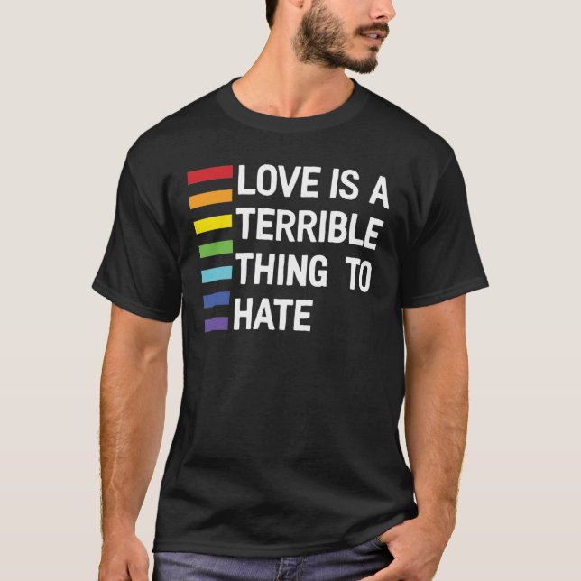 Love Is A Terrible Thing To Hate Rainbow  T-Shirt (Front)
