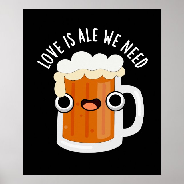 Love Is Ale We Need Funny Beer Pun Dark BG Poster (Front)