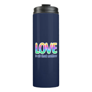 LOVE IS ALL THAT MATTERS. Pride & Diversity Thermal Tumbler