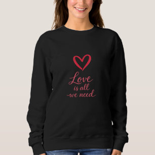 Love Is All We Need Minimalist Valentine Sweatshirt