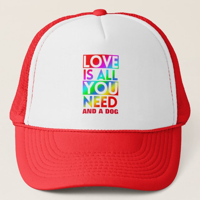 LOVE IS ALL YOU NEED AND A DOG  TRUCKER HAT (Front)
