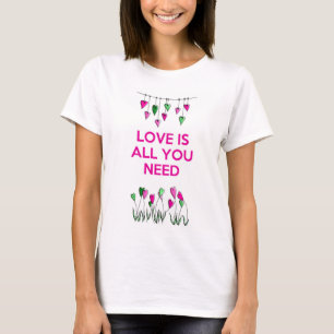 Love is all You Need.jpg T-Shirt