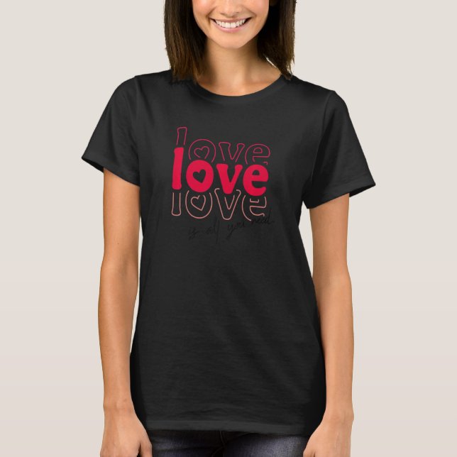 Love Is All You Need V Day Happy Valentines Day T-Shirt (Front)