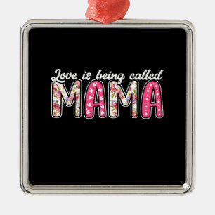 Love Is Being Called Mama Metal Ornament