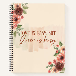 Love Is Easy But Queen Is Busy Floral Women Quote Notebook