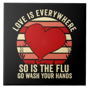 Love Is Everywhere But So Is The Flu Wash Your Ceramic Tile