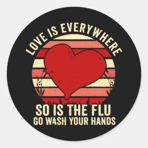 Love Is Everywhere But So Is The Flu Wash Your Classic Round Sticker