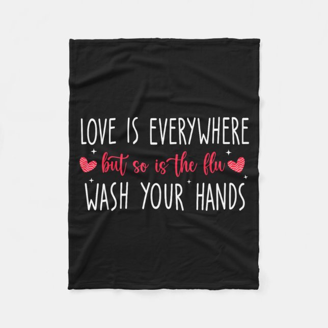 Love Is Everywhere But So Is The Flu Wash Your Han Fleece Blanket (Front)
