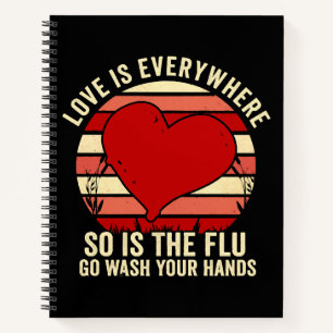 Love Is Everywhere But So Is The Flu Wash Your Notebook