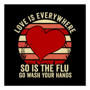 Love Is Everywhere But So Is The Flu Wash Your Poster