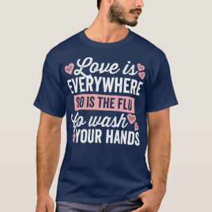 Love Is Everywhere So Is The Flu T-Shirt