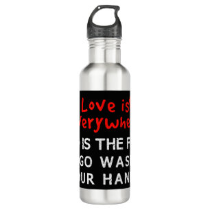 Love is Everywhere So Is The flu Wash Your Hands T 710 Ml Water Bottle