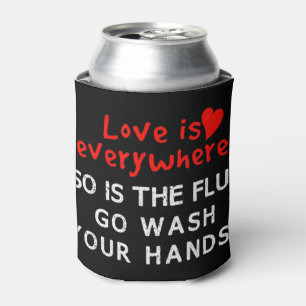 Love is Everywhere So Is The flu Wash Your Hands T Can Cooler
