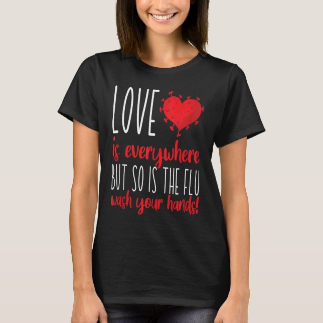 Love Is Everywhere So Is The Flu Wash Your Hands V T-Shirt (Front)