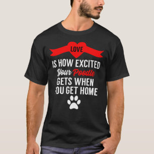 Love Is How Excited Your Poodle Gets When You Get T-Shirt