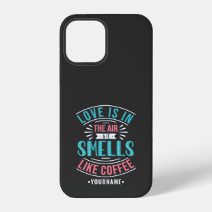 Love Is in the Air and It Smells Like Coffee iPhone 12 Case