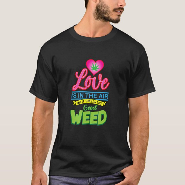 Love Is In The Air And Smells Like Good Weed Funny T-Shirt (Front)