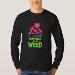 Love Is In The Air And Smells Like Good Weed Funny T-Shirt