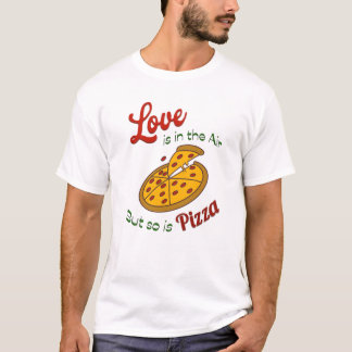 Love is in the air but so is pizza T-Shirt