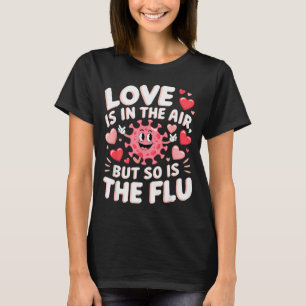 Love Is In The Air But So Is The Flu Funny Valenti T-Shirt