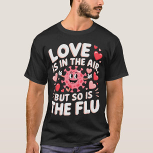 Love Is In The Air But So Is The Flu Funny Valenti T-Shirt