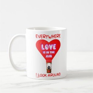LOVE IS IN THE AIR EVERYWHERE I LOOK AROUND COFFEE MUG