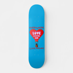 LOVE IS IN THE AIR EVERYWHERE I LOOK AROUND SKATEBOARD