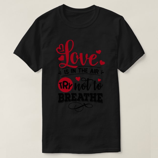 Love is in the Air Try not to Breathe 1 T-Shirt (Design Front)