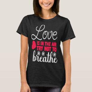 Love Is In The Air Try Not To Breathe Anti Valent T-Shirt