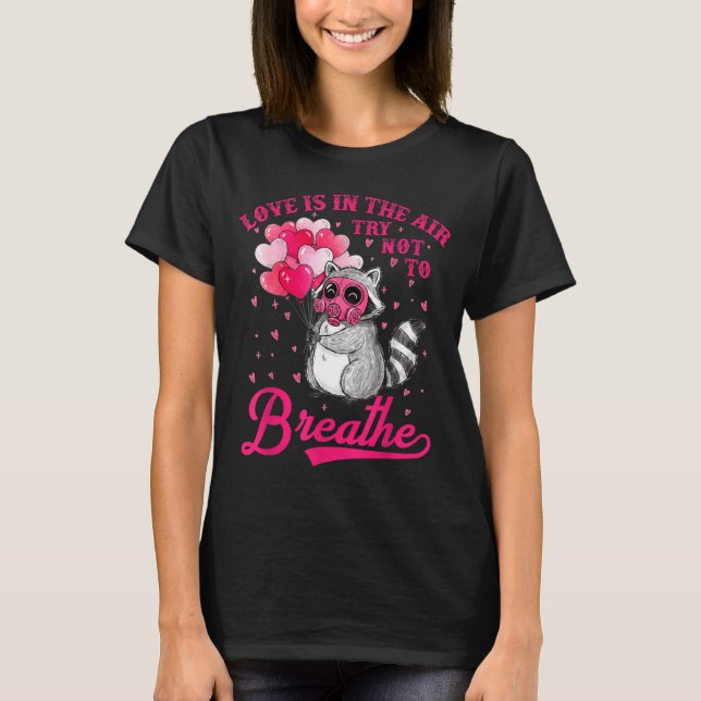 Love Is In The Air Try Not To Breathe Cute Raccoon T-Shirt (Front)