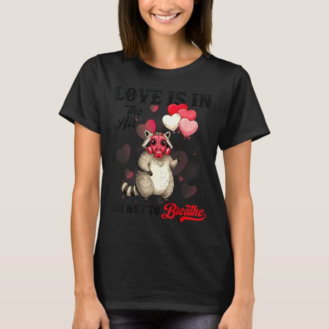 Love Is In The Air Try Not To Breathe Cute Raccoon T-Shirt (Front)
