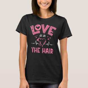 Love Is In The Hair Scissor Barber Salon Hairstyli T-Shirt
