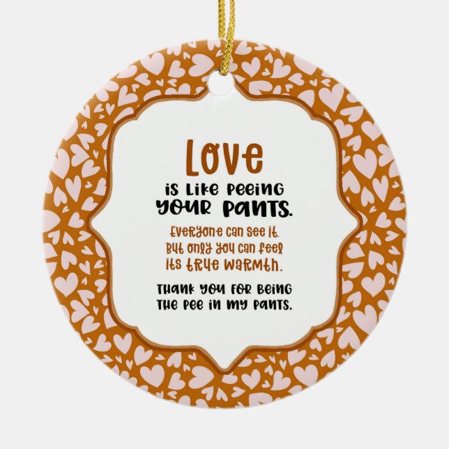 Love is Like Peeing Your Pants Valentine Funny Ceramic Ornament (Front)