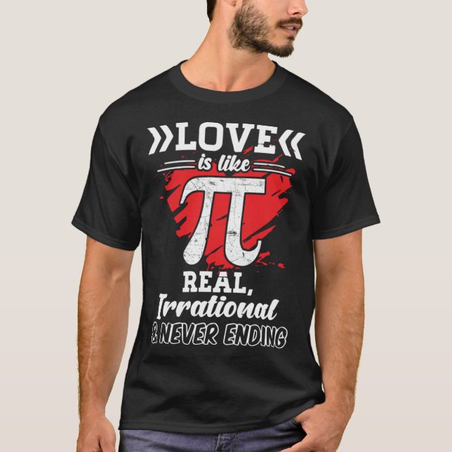 Love Is Like Pi Math Teacher Irrational And Never  T-Shirt (Front)