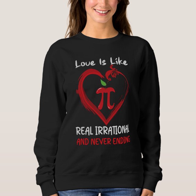 Love Is Like Pi Quote Pi day Math Teacher Valentin Sweatshirt (Front)