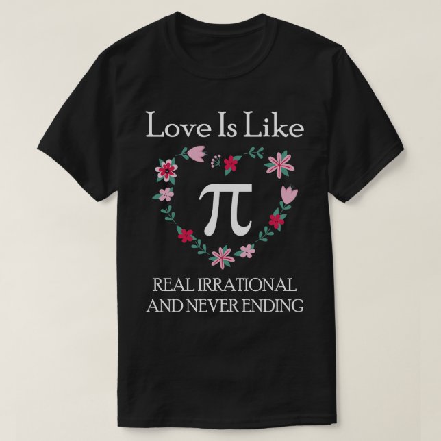 Love Is Like Pi Real Irrational and never ending P T-Shirt (Design Front)