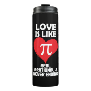 Love is Like Pi Real Irrational and Never Ending Thermal Tumbler