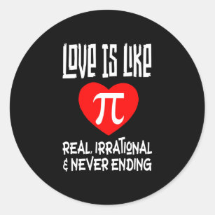 Love is Like Pi! Real Irrational & Never Ending Classic Round Sticker