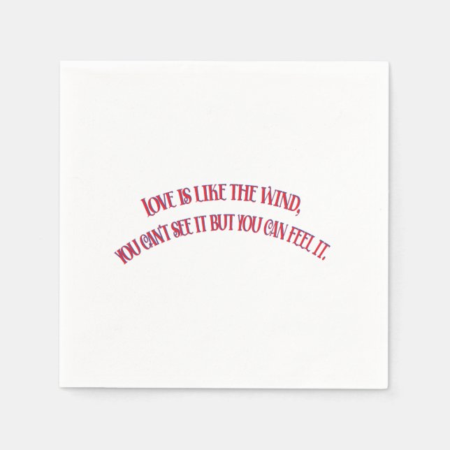 LOVE IS LIKE THE WIND, YOU CAN'T SEE IT BUT YOU  NAPKIN (Front)