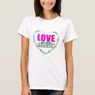 Love is my religion T-Shirt