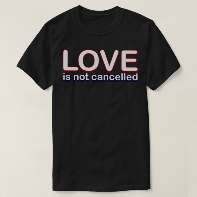 Love is not cancelled T-Shirt (Design Front)