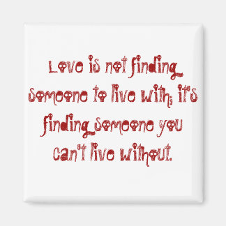 Love is not finding someone to live with; it's ... magnet