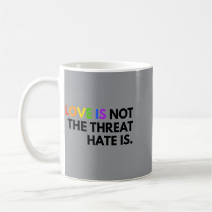 Love Is Not The Threat Hate Is Rainbow Lgbtq Pride Coffee Mug