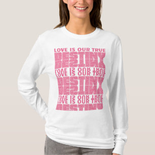 Love is our true destiny T-Shirt